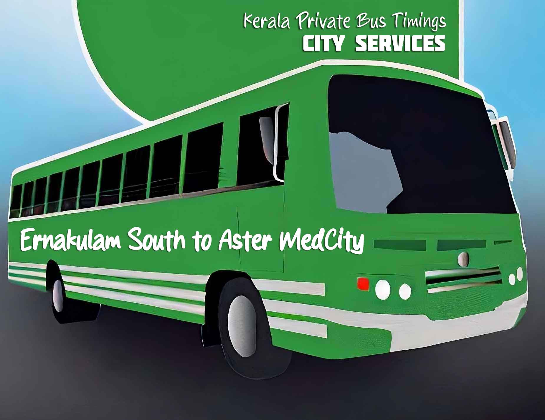 Ernakulam South to Aster MedCity Bus Timings - Kerala Private Bus